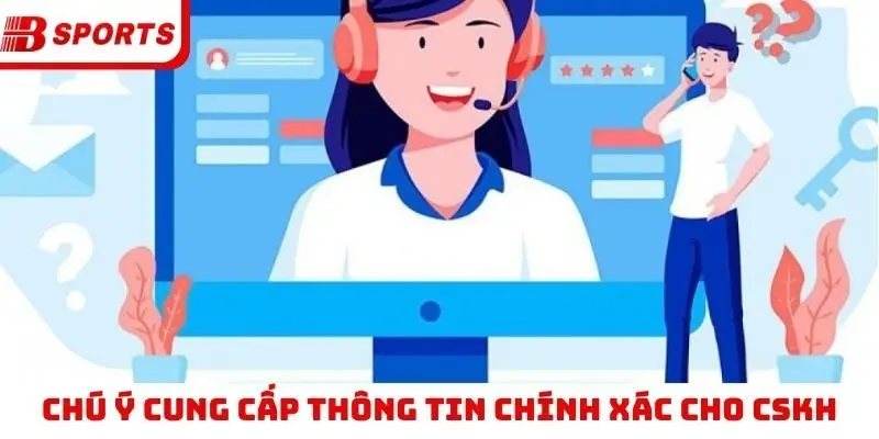 Chú ý cung cấp thông tin chính xác cho CSKH