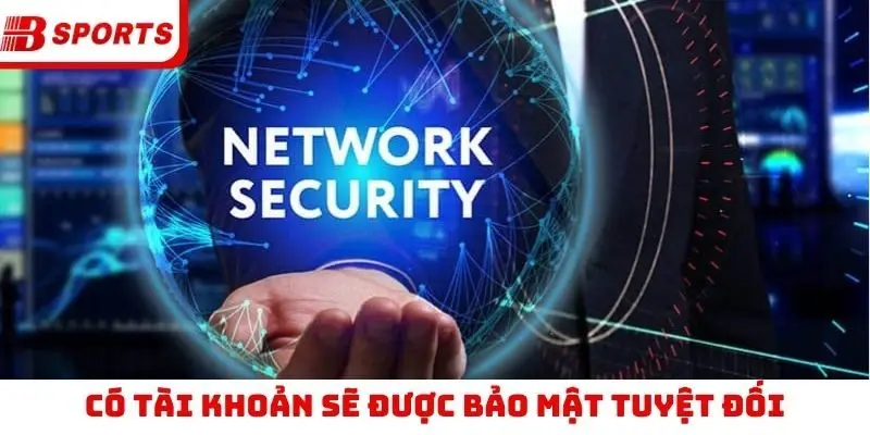 Có tài khoản sẽ được bảo mật tuyệt đối