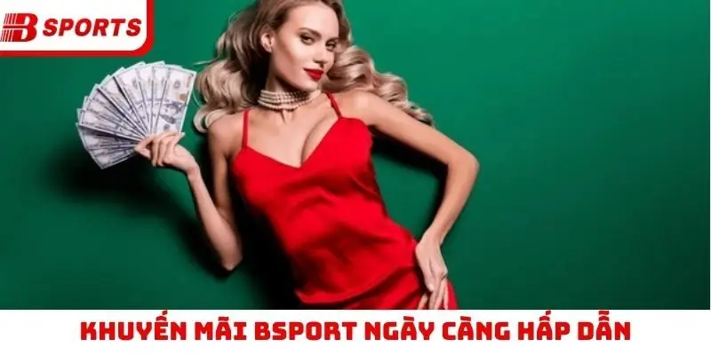 Khuyến mãi Bsport ngày càng hấp dẫn