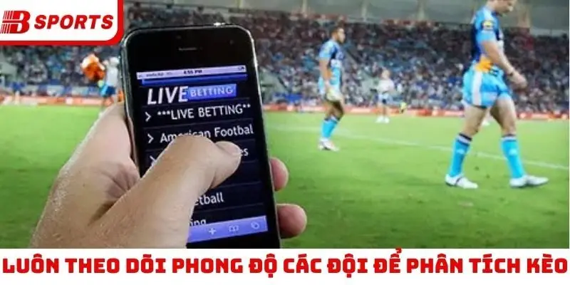 Luôn theo dõi phong độ các đội để phân tích kèo